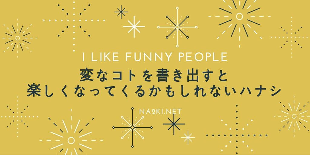 変なコトを書き出すと楽しくなってくるかもしれないハナシ