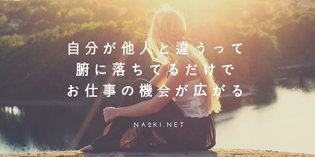 自分が他人と違うって腑に落ちてるだけで、仕事の機会が広がる